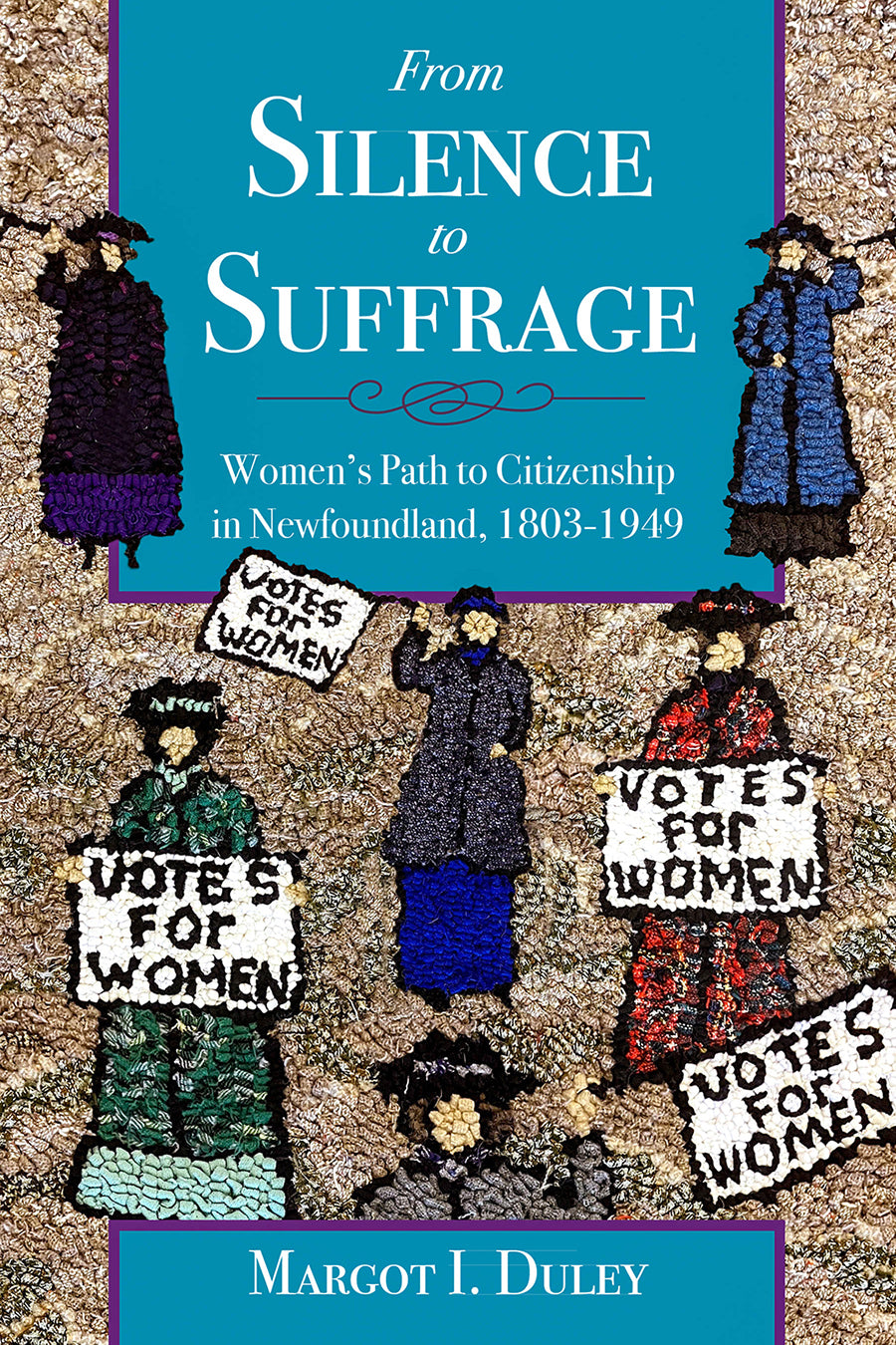 From Silence to Suffrage: Women’s Path to Citizenship in Newfoundland, 1803-1949 Margot I. Duley