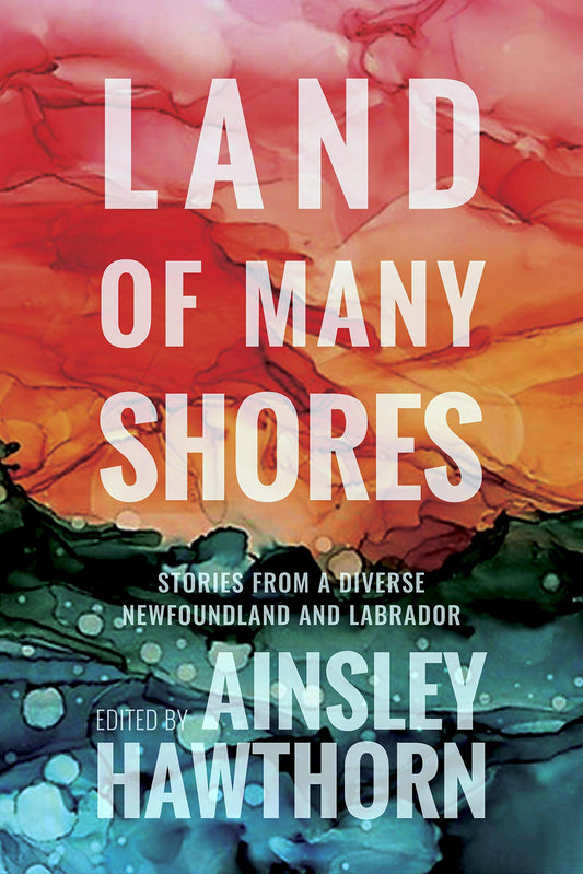 Land of Many Shores: Stories from a Diverse Newfoundland and Labrador by Ainsley Hawthorn