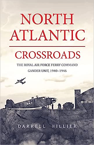 North Atlantic Crossroads: The Royal Air Force Ferry Command Gander Unit, 1940-1946 - Darrell Hillier