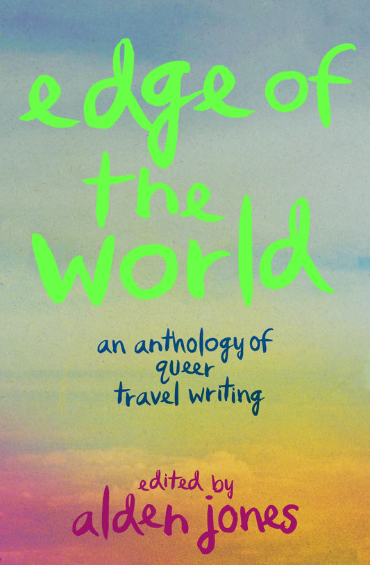 Edge of the World An Anthology of Queer Travel Writing - Alden Jones
