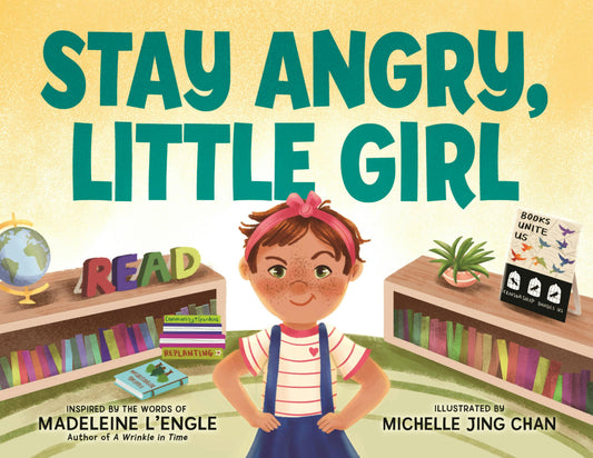 Stay Angry, Little Girl Author: Madeleine L'Engle; illustrated by Michelle Jing Chan