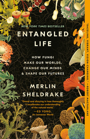 Merlin Sheldrake - Entangled Life - How Fungi Make Our Worlds, Change Our Minds & Shape Our Futures