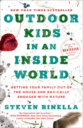 Steven Rinella - Outdoor Kids in an Inside World - Getting Your Family Out of the House and Radically Engaged with Nature