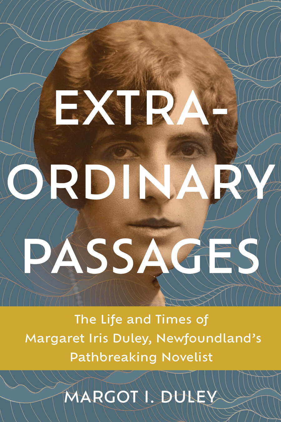 Extraordinary Passages - The Life and Times of Margaret Iris Duley, Newfoundland's Pathbreaking Novelist