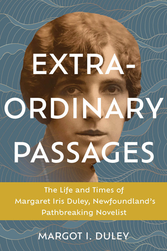 Extraordinary Passages - The Life and Times of Margaret Iris Duley, Newfoundland's Pathbreaking Novelist