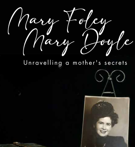 Mary Foley, Mary Doyle: Unravelling a Mother's Secrets