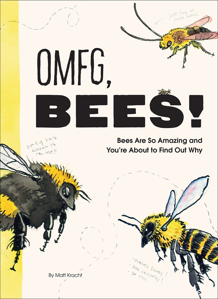 OMFG, BEES! Bees Are So Amazing and You’re About to Find Out Why By Matt Kracht