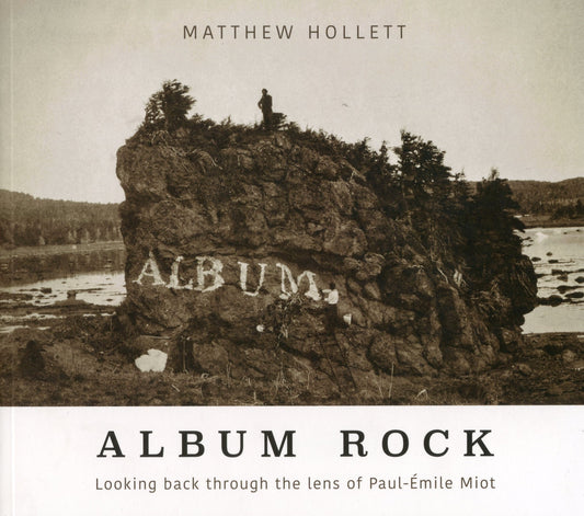 Album Rock: Looking Back Through the Lens of Paul-Émile Miot by Matthew Hollett