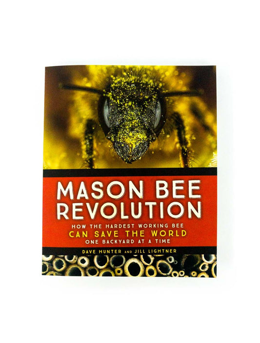 Mason Bee Revolution: How the Hardest Working Bee Can Save the World; One Backyard at a Time - Dave Hunter & Jill Lightner