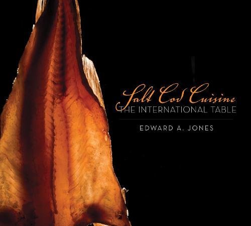 Salt Cod Cuisine: The International Table by Edward A. Jones