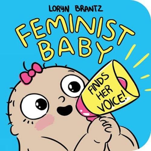 Feminist Baby Finds Her Voice! by Loryn Brantz