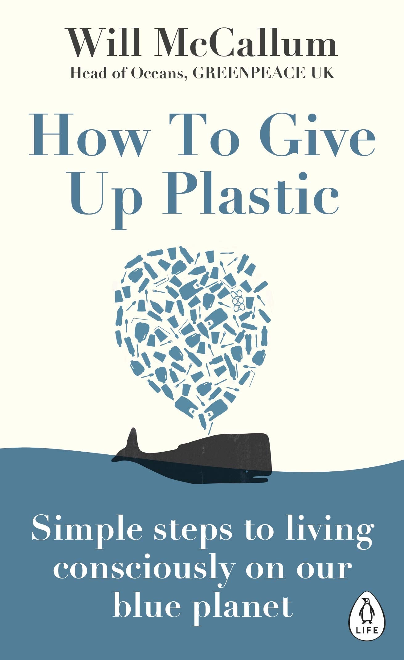 How to Give Up Plastic: A Guide to Changing the World, One Plastic Bottle at a Time by Will McCallum