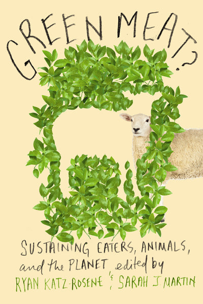 Green Meat? Sustaining Eaters, Animals and the Planet by Edited by Ryan M. Katz & Sarah J. Martin
