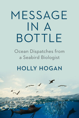 Message in a Bottle: Dispatches from a Seabird Biologist - Holly Hogan