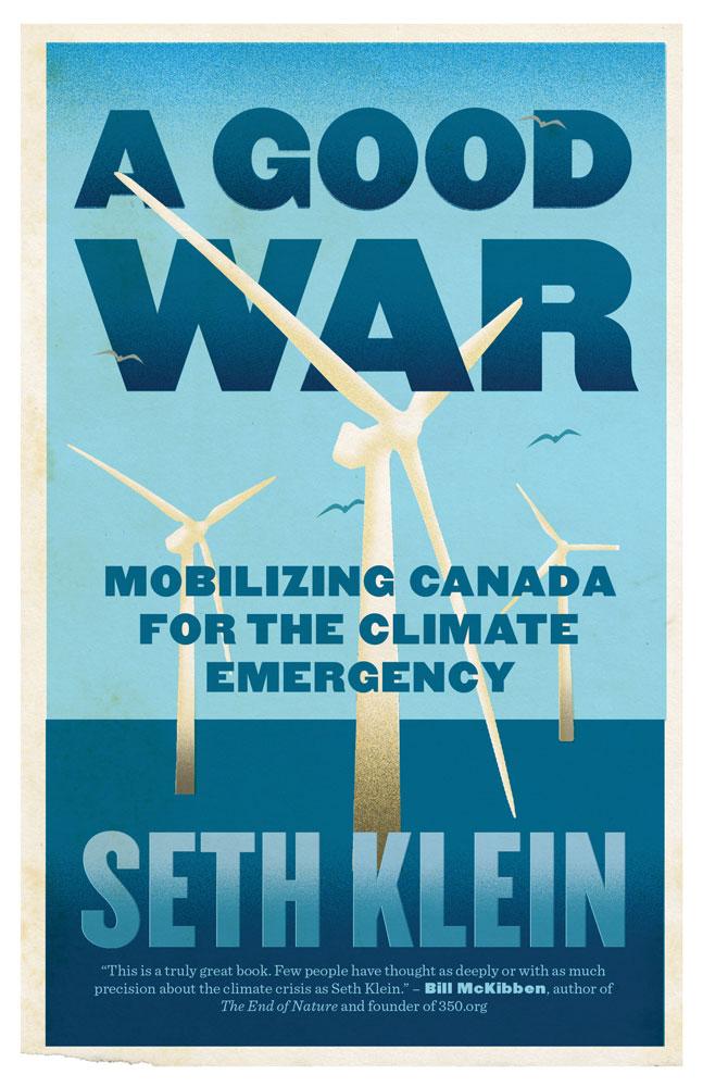A Good War: Mobilizing Canada for the Climate Emergency by Seth Klein