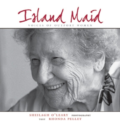Island Maid: Voices of Outport Women by Rhonda Pelley & Sheilagh O'Leary