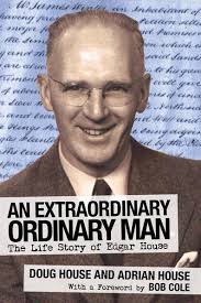 An Extraordinary Ordinary Man: The Life Story of Edgar House by Doug & Adrian House
