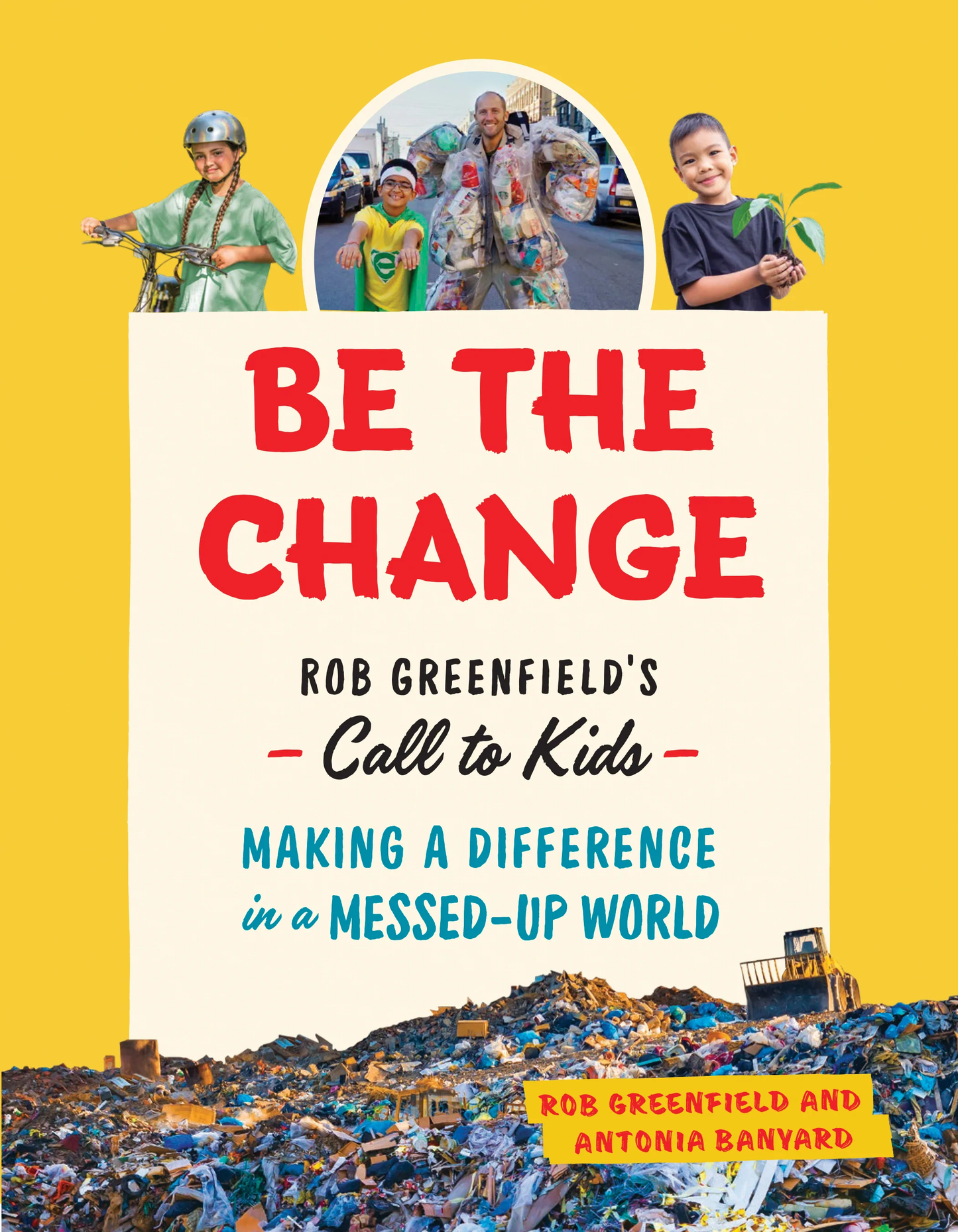 Be The Change: A Call to Kids, Making A Difference in a Messed-Up World by Rob Greenfield