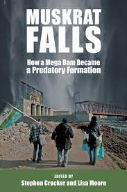 Muskrat Falls: How a Mega Dam Became a Predatory Formation by Stephen Crocker