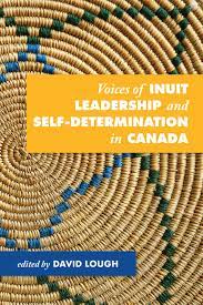 Voices of Inuit Leadership and Self-Determination in Canada Edited by David Lough