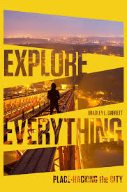Explore Everything: Place-Hacking the City by Bradley L. Garrett